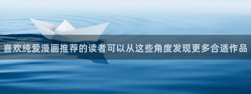 梦漫漫画在线免费阅读:喜欢纯爱漫画推荐的读者可以从这些角度发现更多合适作品